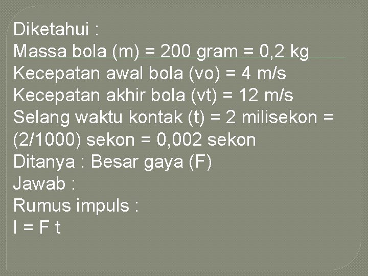 Diketahui : Massa bola (m) = 200 gram = 0, 2 kg Kecepatan awal