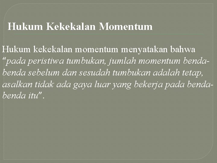 Hukum Kekekalan Momentum Hukum kekekalan momentum menyatakan bahwa “pada peristiwa tumbukan, jumlah momentum benda