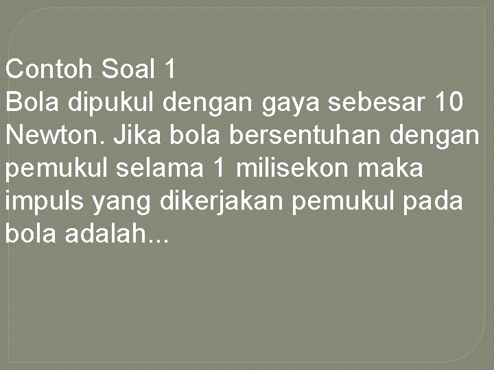 Contoh Soal 1 Bola dipukul dengan gaya sebesar 10 Newton. Jika bola bersentuhan dengan