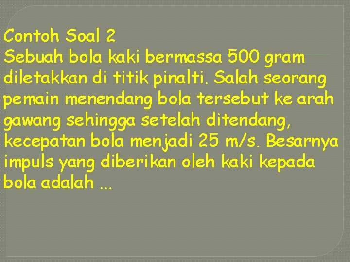 Contoh Soal 2 Sebuah bola kaki bermassa 500 gram diletakkan di titik pinalti. Salah