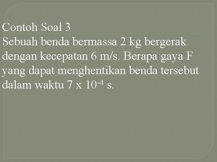 Contoh Soal 3 Sebuah benda bermassa 2 kg bergerak dengan kecepatan 6 m/s. Berapa