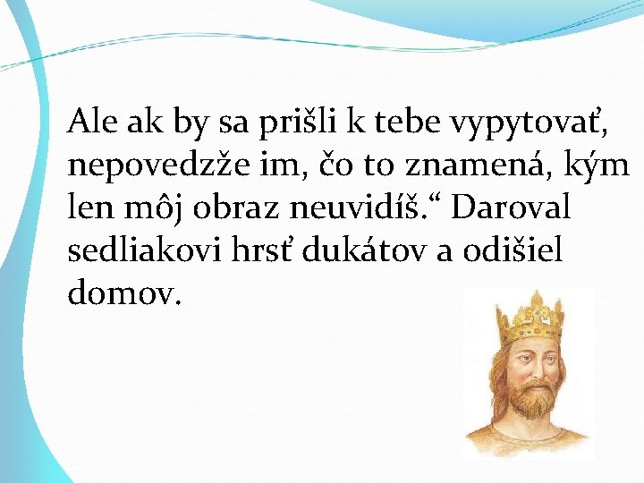 Ale ak by sa prišli k tebe vypytovať, nepovedzže im, čo to znamená, kým Ale ak by sa prišli k tebe vypytovať, nepovedzže im, čo to znamená, kým