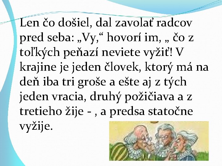 Len čo došiel, dal zavolať radcov pred seba: „Vy, “ hovorí im, „ čo Len čo došiel, dal zavolať radcov pred seba: „Vy, “ hovorí im, „ čo
