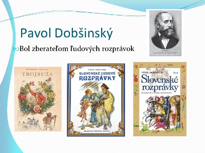 Pavol Dobšinský Bol zberateľom ľudových rozprávok Pavol Dobšinský Bol zberateľom ľudových rozprávok