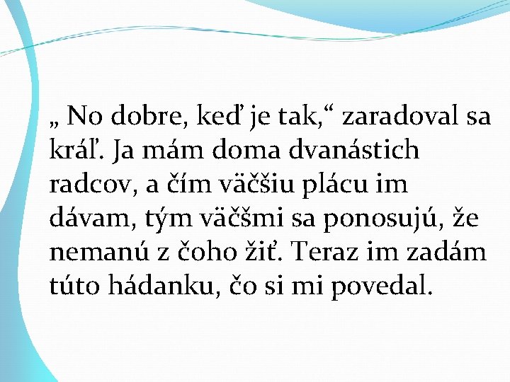 „ No dobre, keď je tak, “ zaradoval sa kráľ. Ja mám doma dvanástich „ No dobre, keď je tak, “ zaradoval sa kráľ. Ja mám doma dvanástich
