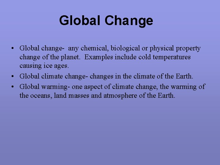 Global Change • Global change- any chemical, biological or physical property change of the