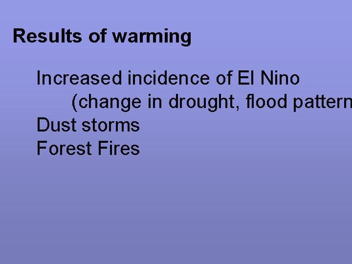 Results of warming Increased incidence of El Nino (change in drought, flood pattern Dust
