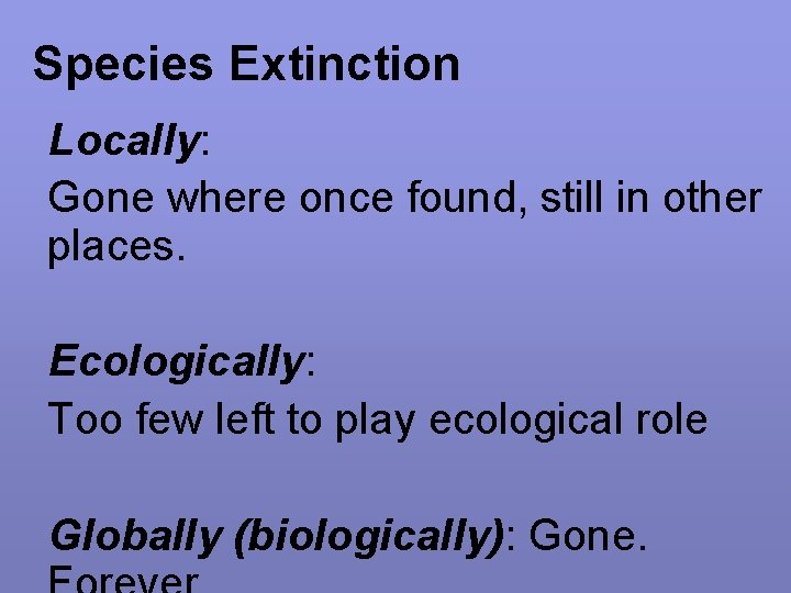 Species Extinction Locally: Gone where once found, still in other places. Ecologically: Too few