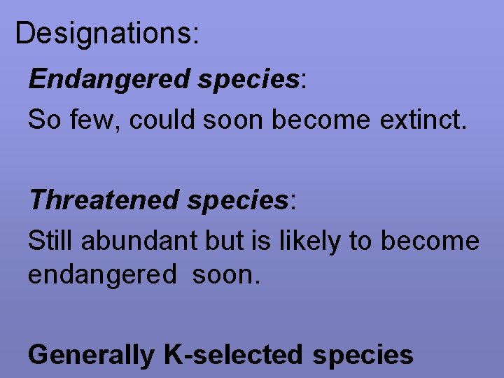Designations: Endangered species: So few, could soon become extinct. Threatened species: Still abundant but