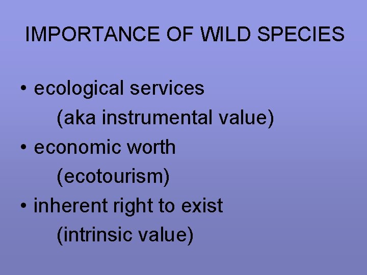 IMPORTANCE OF WILD SPECIES • ecological services (aka instrumental value) • economic worth (ecotourism)