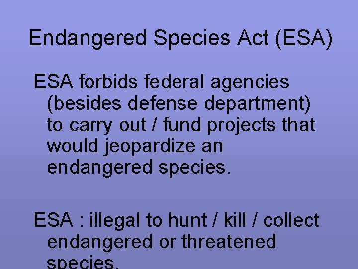 Endangered Species Act (ESA) ESA forbids federal agencies (besides defense department) to carry out