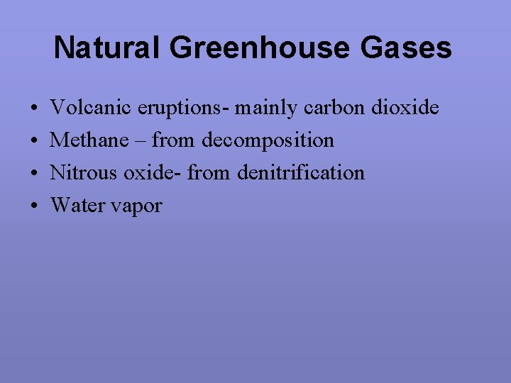 Natural Greenhouse Gases • • Volcanic eruptions- mainly carbon dioxide Methane – from decomposition