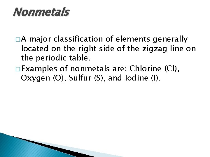 Nonmetals �A major classification of elements generally located on the right side of the