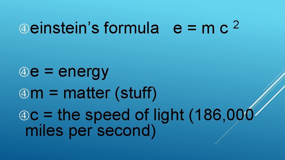  einstein’s e formula e = m c 2 = energy m = matter