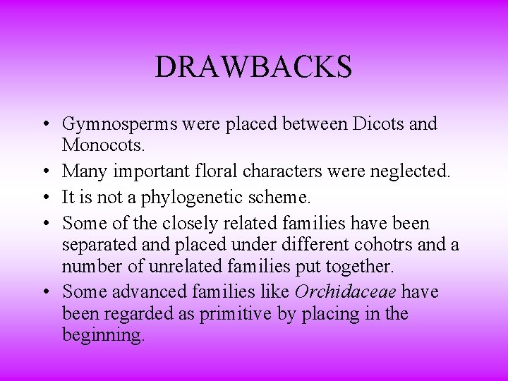 DRAWBACKS • Gymnosperms were placed between Dicots and Monocots. • Many important floral characters