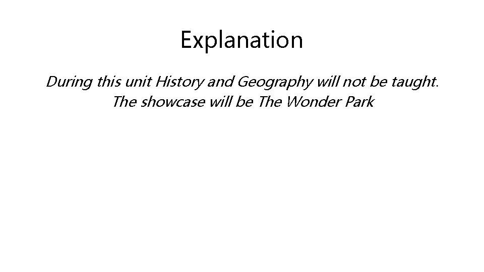 Explanation During this unit History and Geography will not be taught. The showcase will