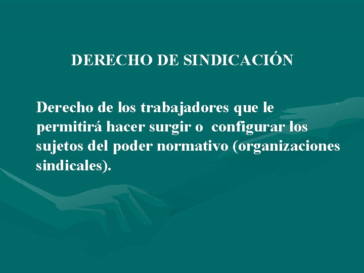 DERECHO DE SINDICACIÓN Derecho de los trabajadores que le permitirá hacer surgir o configurar