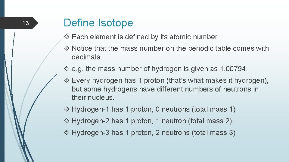 13 Define Isotope Each element is defined by its atomic number. Notice that the