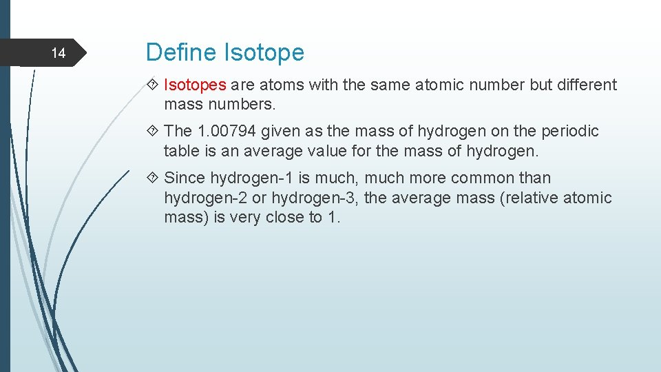 14 Define Isotopes are atoms with the same atomic number but different mass numbers.