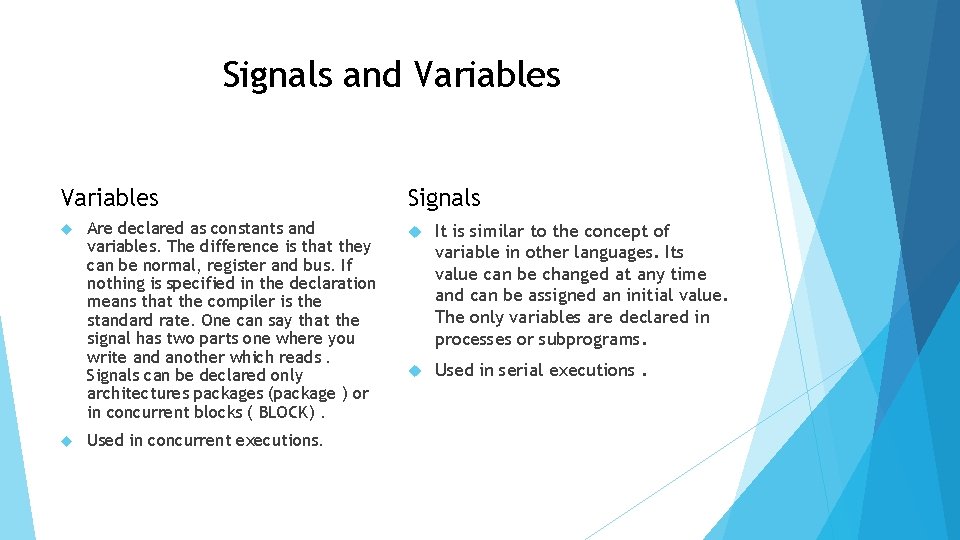 Signals and Variables Are declared as constants and variables. The difference is that they