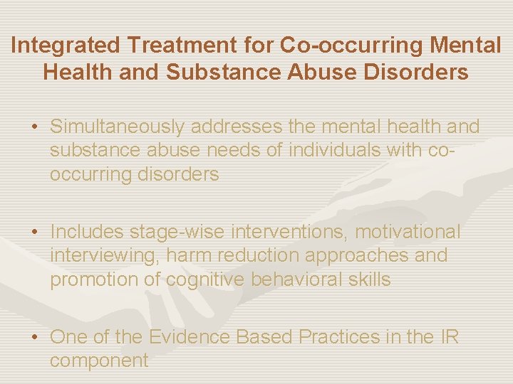 Integrated Treatment for Co-occurring Mental Health and Substance Abuse Disorders • Simultaneously addresses the