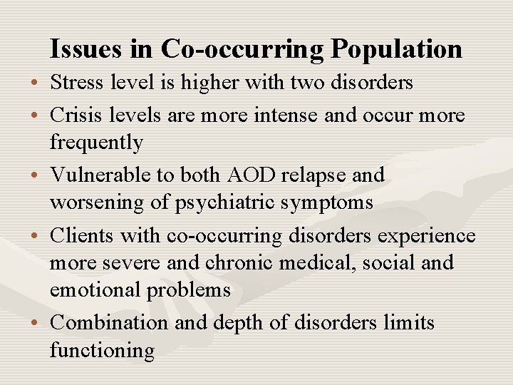 Issues in Co-occurring Population • Stress level is higher with two disorders • Crisis