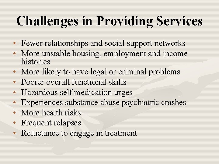 Challenges in Providing Services • Fewer relationships and social support networks • More unstable