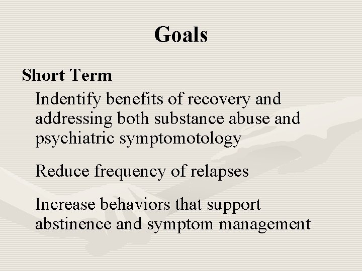Goals Short Term Indentify benefits of recovery and addressing both substance abuse and psychiatric