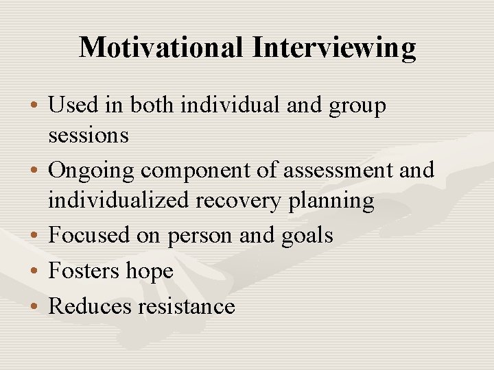 Motivational Interviewing • Used in both individual and group sessions • Ongoing component of