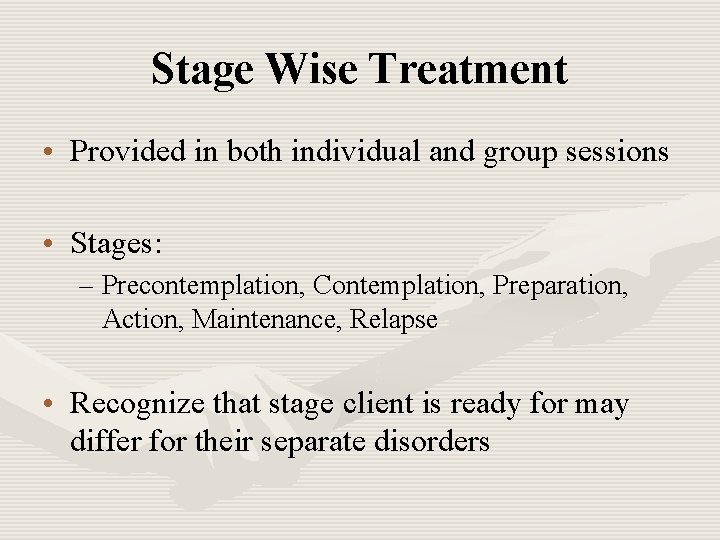 Stage Wise Treatment • Provided in both individual and group sessions • Stages: –