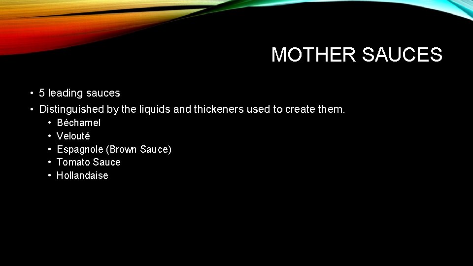 MOTHER SAUCES • 5 leading sauces • Distinguished by the liquids and thickeners used