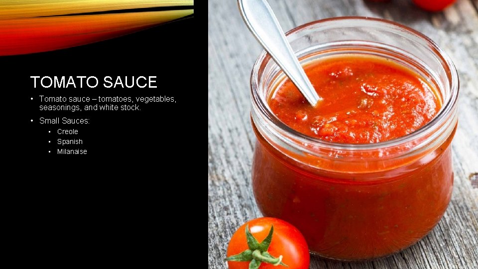TOMATO SAUCE • Tomato sauce – tomatoes, vegetables, seasonings, and white stock. • Small