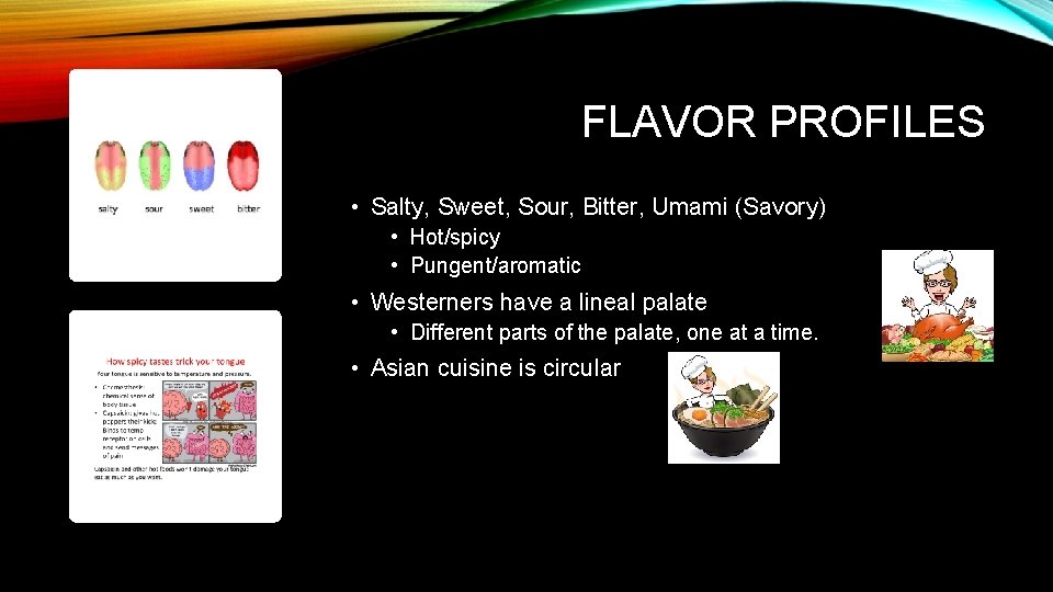 FLAVOR PROFILES • Salty, Sweet, Sour, Bitter, Umami (Savory) • Hot/spicy • Pungent/aromatic •
