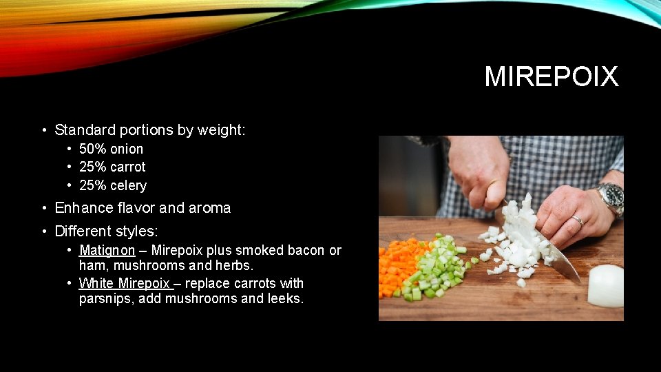 MIREPOIX • Standard portions by weight: • 50% onion • 25% carrot • 25%