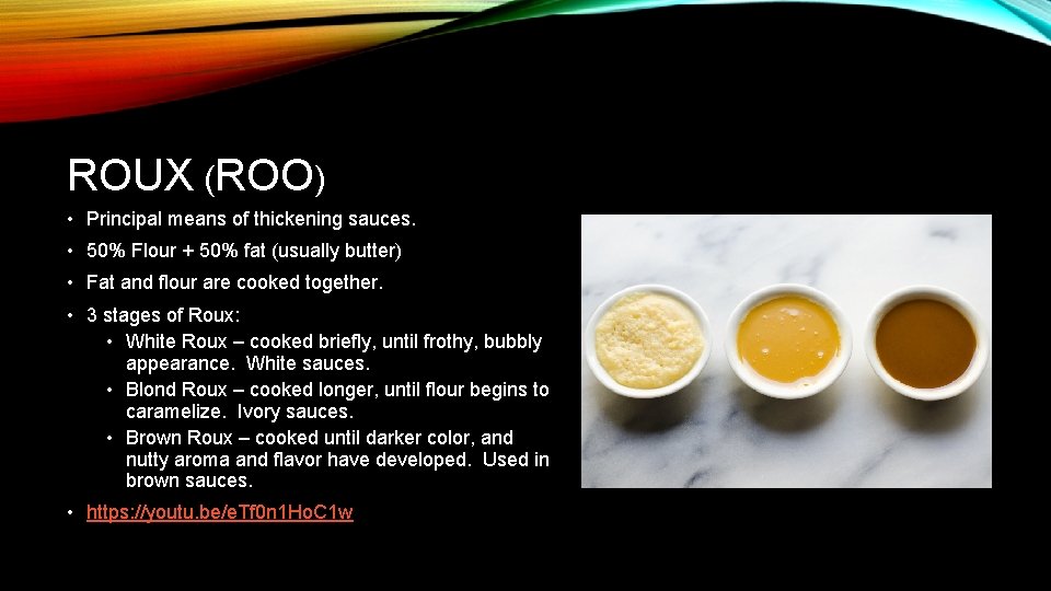 ROUX (ROO) • Principal means of thickening sauces. • 50% Flour + 50% fat