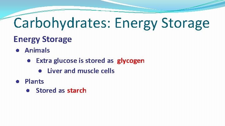 Carbohydrates: Energy Storage ● Animals ● Extra glucose is stored as glycogen ● Liver