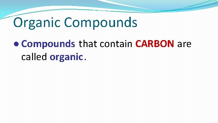 Organic Compounds ● Compounds that contain CARBON are called organic. 