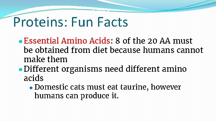Proteins: Fun Facts ● Essential Amino Acids: 8 of the 20 AA must be