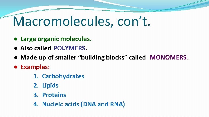 Macromolecules, con’t. ● ● Large organic molecules. Also called POLYMERS. Made up of smaller