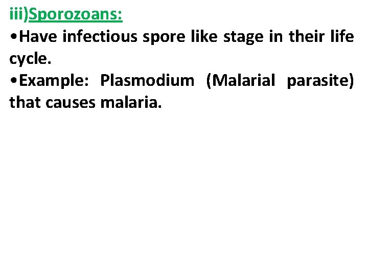 iii)Sporozoans: • Have infectious spore like stage in their life cycle. • Example: Plasmodium