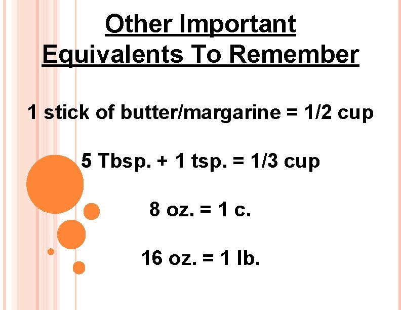 Other Important Equivalents To Remember 1 stick of butter/margarine = 1/2 cup 5 Tbsp.