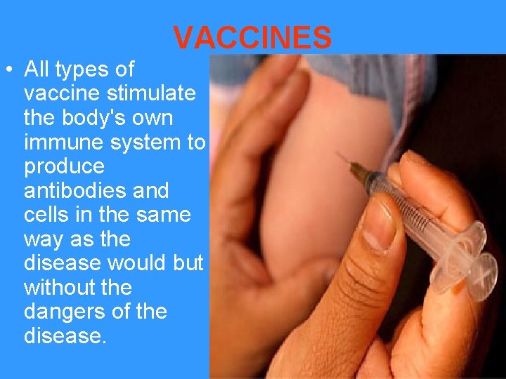 VACCINES • All types of vaccine stimulate the body's own immune system to produce