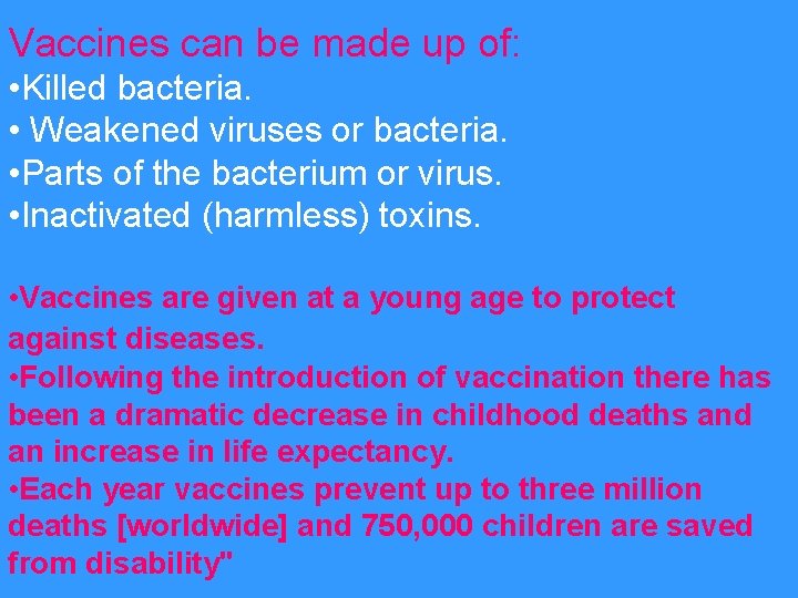 Vaccines can be made up of: • Killed bacteria. • Weakened viruses or bacteria.