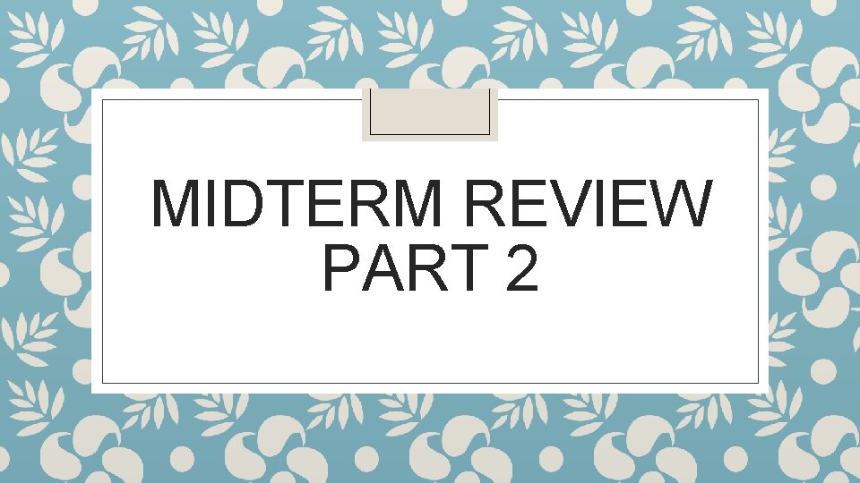 MIDTERM REVIEW PART 2 