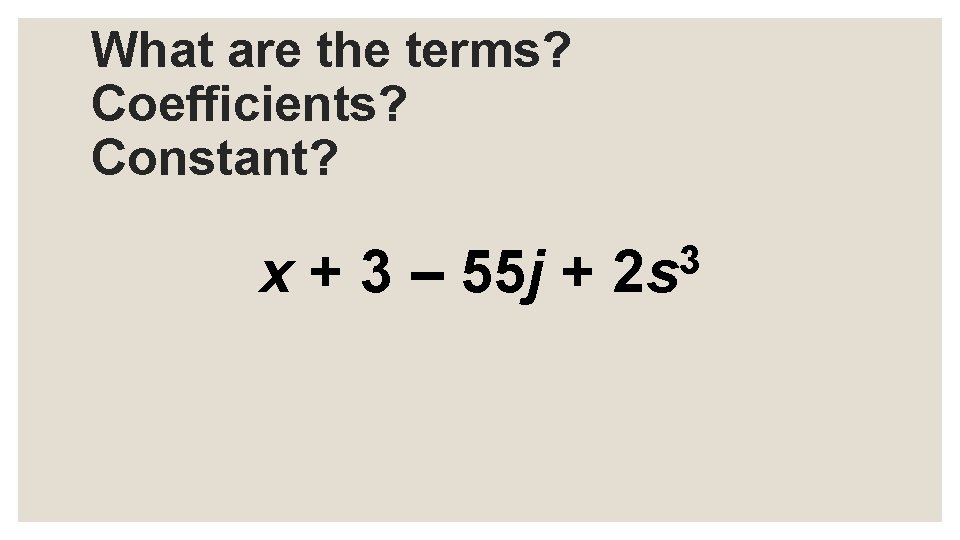 What are the terms? Coefficients? Constant? x + 3 – 55 j + 3