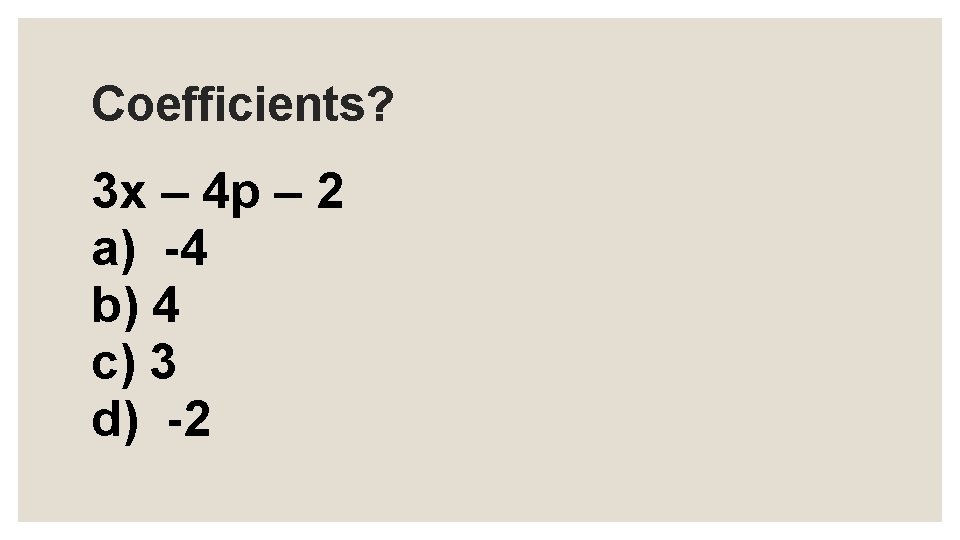 Coefficients? 3 x – 4 p – 2 a) -4 b) 4 c) 3