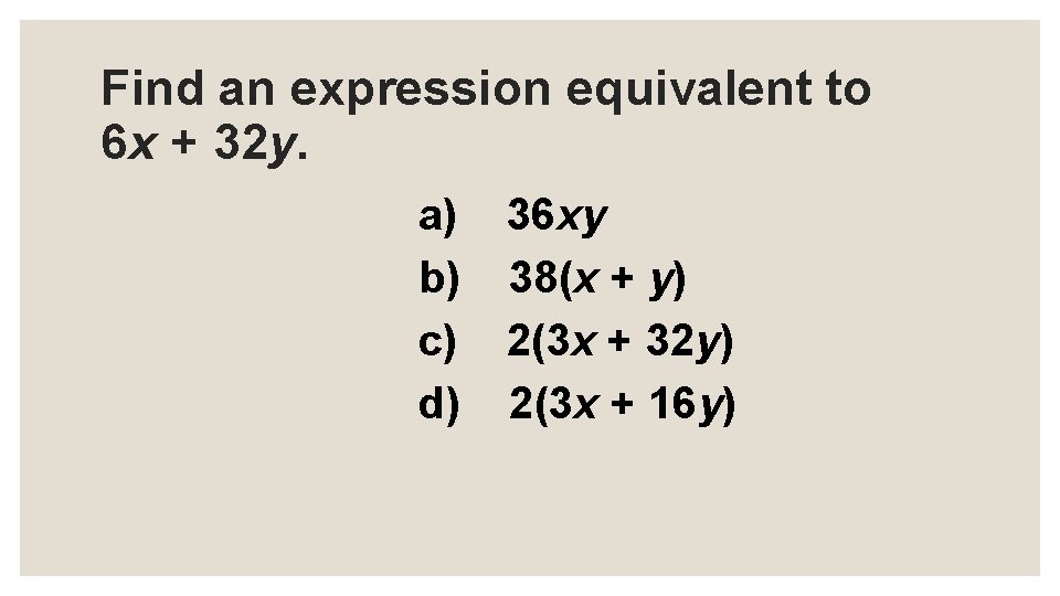Find an expression equivalent to 6 x + 32 y. a) b) c) d)