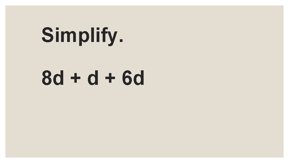 Simplify. 8 d + 6 d 