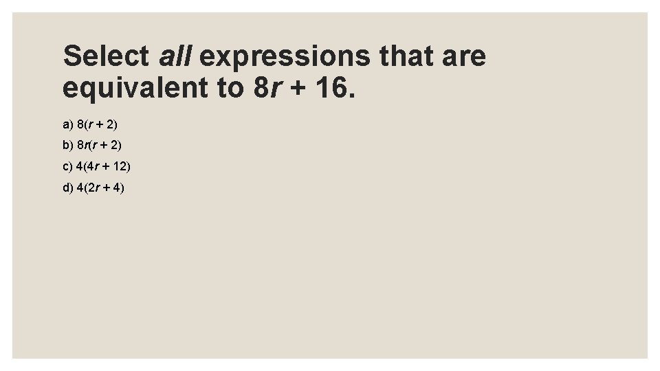 Select all expressions that are equivalent to 8 r + 16. a) 8(r +