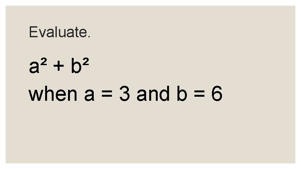 Evaluate. a² + b² when a = 3 and b = 6 